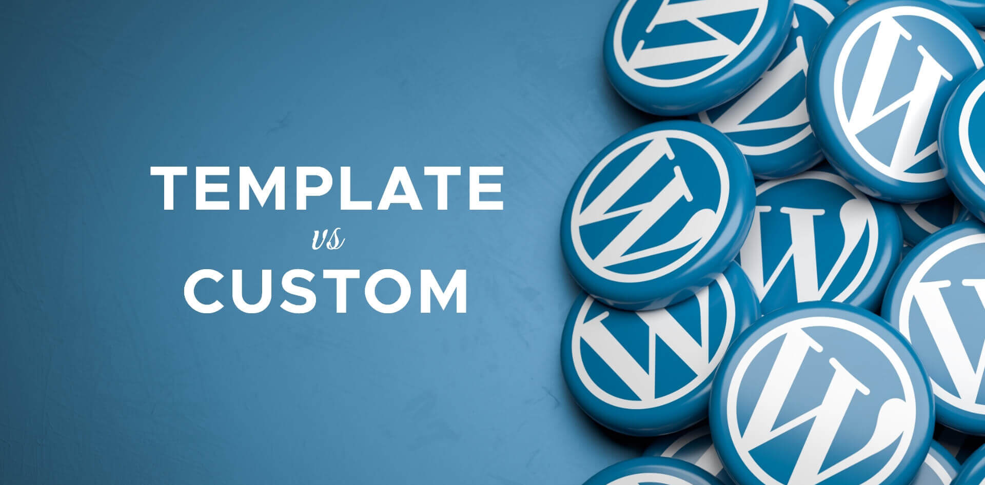 WordPress <em>Template Themes</em> Vs. <em>Custom Themes</em>: Which One is Better?